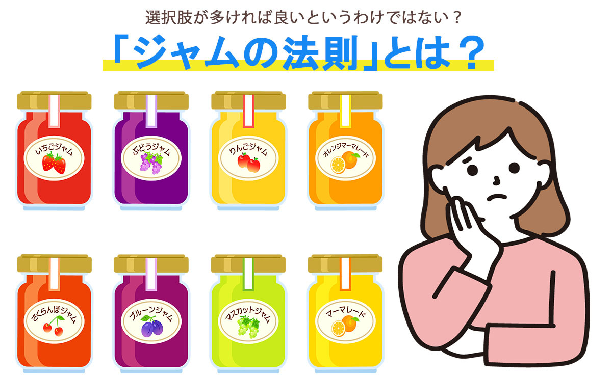 【コラム】選択肢が多ければ良いという訳ではない?「ジャムの法則」とは?
