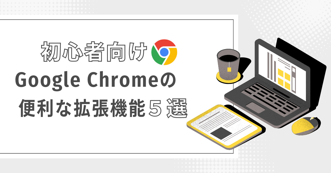 【初心者向け】Google Chromeの便利な拡張機能5選